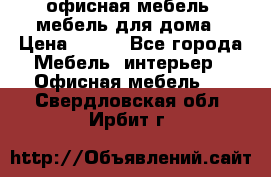 офисная мебель, мебель для дома › Цена ­ 499 - Все города Мебель, интерьер » Офисная мебель   . Свердловская обл.,Ирбит г.